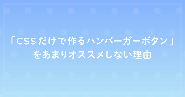 「CSSだけで作るハンバーガーボタン」をあまりオススメしない理由のサムネイル