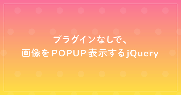 プラグインなしで、画像をPOPUP表示するjQueryのサムネイル