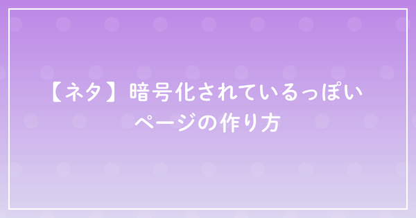 【ネタ】暗号化されているっぽいページの作り方のサムネイル