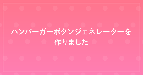 ハンバーガーボタンジェネレーターを作りましたのサムネイル