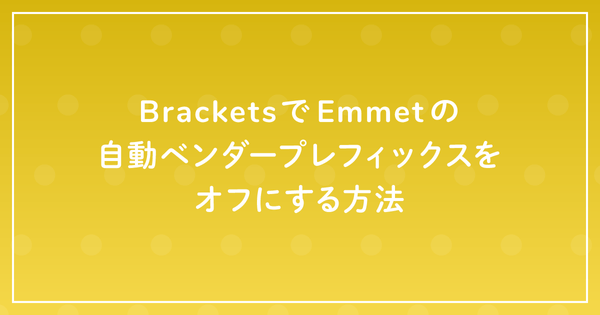 BracketsでEmmetの自動ベンダープレフィックスをオフにする方法のサムネイル