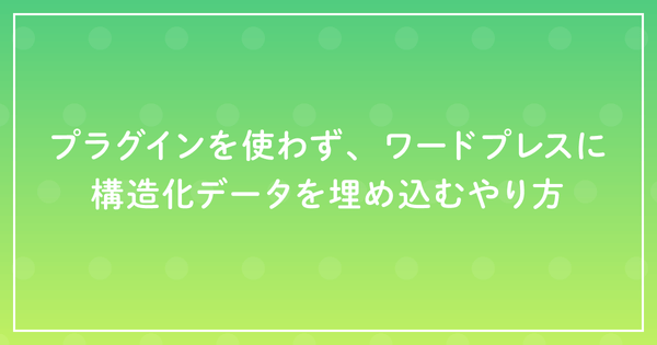 プラグインを使わず、ワードプレスに構造化データを埋め込むやり方のサムネイル